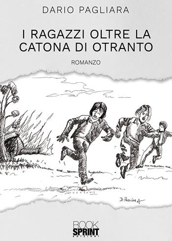 I ragazzi oltre la Catona di Otranto - Dario Pagliara - Libro BooksprintEdizioni 2019 | Libraccio.it