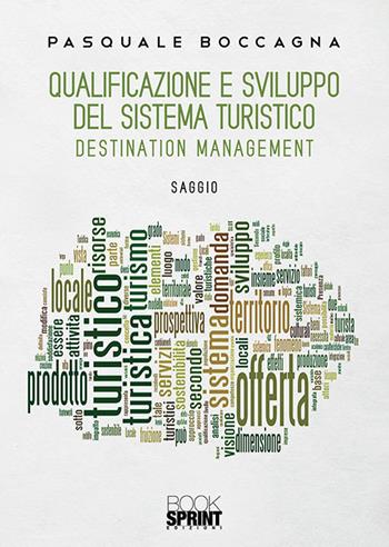 Qualificazione e sviluppo del sistema turistico. Destination management - Pasquale Boccagna - Libro BooksprintEdizioni 2019 | Libraccio.it