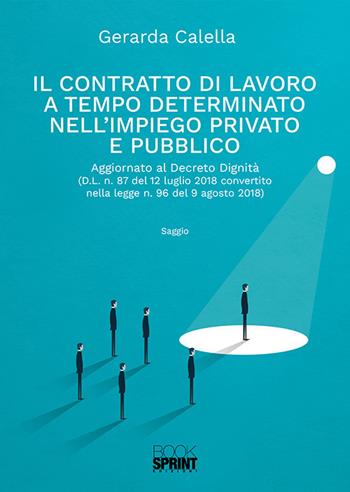 Il contratto di lavoro a tempo determinato nell'impiego privato e pubblico - Gerarda Calella - Libro BooksprintEdizioni 2019 | Libraccio.it