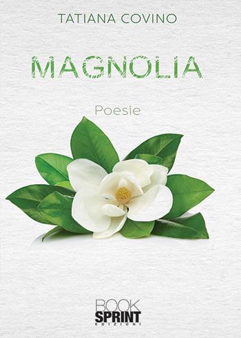 Magnolia - Tatiana Covino - Libro BooksprintEdizioni 2019 | Libraccio.it