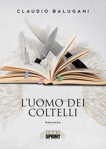 L'uomo dei coltelli - Claudio Balugani - Libro BooksprintEdizioni 2019 | Libraccio.it