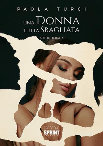 Una donna tutta sbagliata - Paola Turci - Libro BooksprintEdizioni 2019 | Libraccio.it