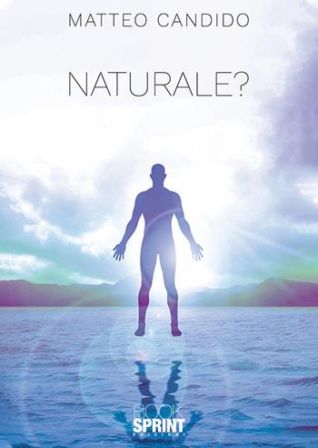 Naturale? - Matteo Candido - Libro BooksprintEdizioni 2019 | Libraccio.it