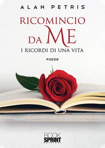 Ricomincio da me. I ricordi di una vita - Alan Petris - Libro BooksprintEdizioni 2019 | Libraccio.it