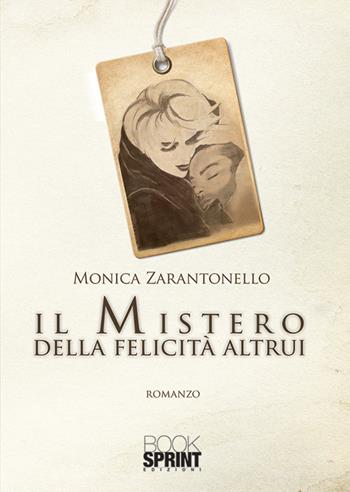 Il mistero della felicità altrui - Monica Zarantonello - Libro BooksprintEdizioni 2019 | Libraccio.it