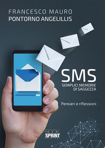 SMS. Semplici memorie di saggezza - Francesco Mauro Pontorno Angelillis - Libro BooksprintEdizioni 2019 | Libraccio.it