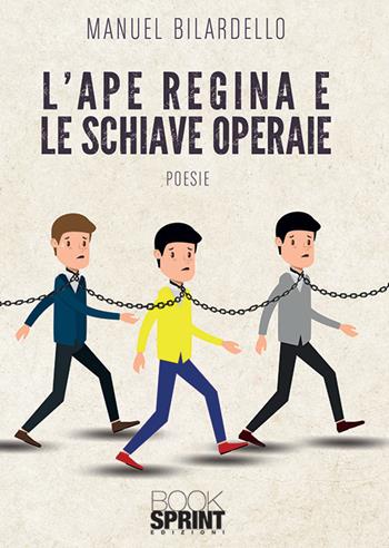 L'ape regina e le schiave operaie - Manuel Bilardello - Libro BooksprintEdizioni 2019 | Libraccio.it