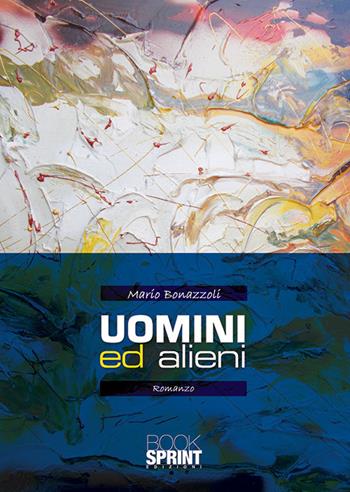 Uomini e alieni - Mario Bonazzoli - Libro BooksprintEdizioni 2019 | Libraccio.it