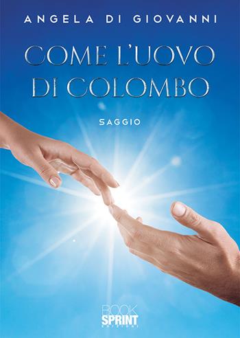 Come l’uovo di Colombo - Angela Di Giovanni - Libro BooksprintEdizioni 2019 | Libraccio.it