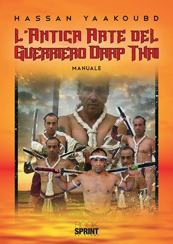 L’antica arte del guerriero Daap Thai - Hassan Yaakoubd - Libro BooksprintEdizioni 2019 | Libraccio.it