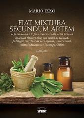 Fiat mixtura secundum artem. Il farmacista e le piante medicinali nella pratica galenica fitoterapica, con cenni di tecnica, patologie correlate ai vari organi, interazioni, controindicazioni e incompatibilità