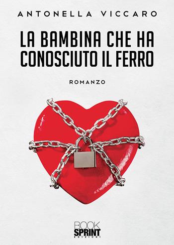 La bambina che ha conosciuto il ferro - Antonella Viccaro - Libro Booksprint 2019 | Libraccio.it