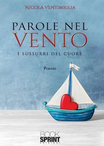 Parole nel vento. I sussurri del cuore - Nicola Ventimiglia - Libro BooksprintEdizioni 2019 | Libraccio.it