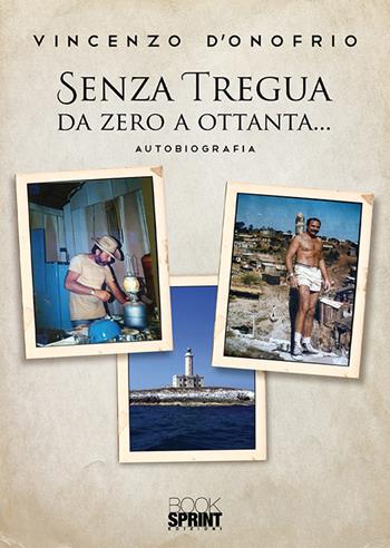 Senza tregua da zero a ottanta… - Vincenzo D'Onofrio - Libro BooksprintEdizioni 2019 | Libraccio.it