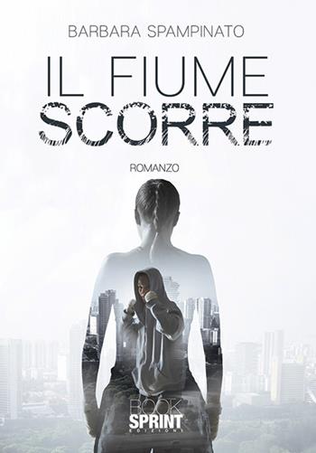 Il fiume scorre - Barbara Spampinato - Libro BooksprintEdizioni 2019 | Libraccio.it