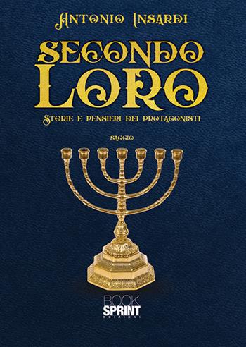 Secondo loro. Storie e pensieri dei protagonisti - Antonio Insardi - Libro BooksprintEdizioni 2019 | Libraccio.it