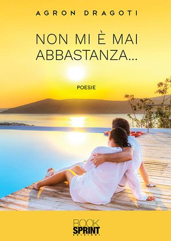 Non mi è mai abbastanza... - Agron Dragoti - Libro BooksprintEdizioni 2019 | Libraccio.it
