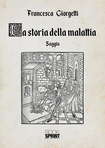 La storia della malattia - Francesca Giorgetti - Libro BooksprintEdizioni 2019 | Libraccio.it
