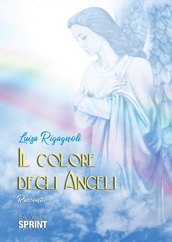 Il colore degli angeli - Luisa Rigagnoli - Libro Booksprint 2019 | Libraccio.it