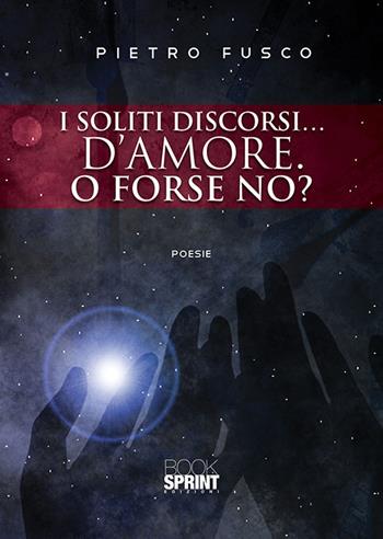 I soliti discorsi… d’amore. O forse no? - Pietro Fusco - Libro BooksprintEdizioni 2019 | Libraccio.it