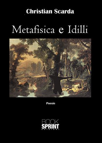 Metafisica e idilli - Christian Scarda - Libro Booksprint 2019 | Libraccio.it