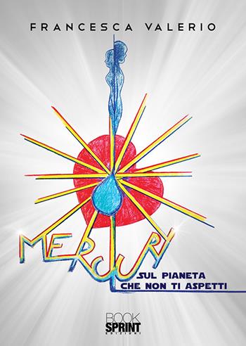 Mercury. Sul pianeta che non ti aspetti - Francesca Valerio - Libro BooksprintEdizioni 2019 | Libraccio.it