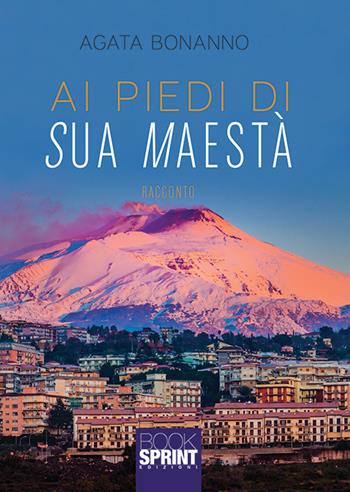 Ai piedi di sua maestà - Agata Bonanno - Libro Booksprint 2019 | Libraccio.it
