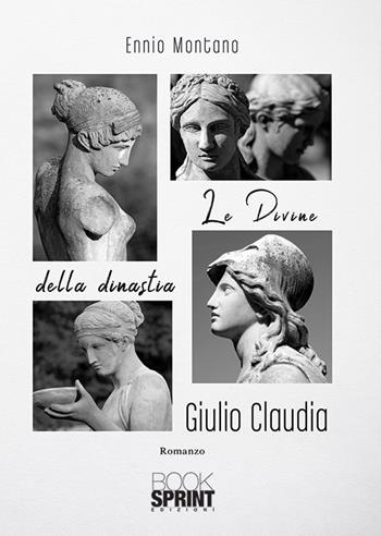 Le divine della dinastia Giulio Claudia - Ennio Montano - Libro BooksprintEdizioni 2019 | Libraccio.it