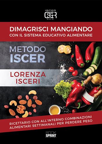 Dimagrisci mangiando con il sistema educativo alimentare. Metodo Iscer - Lorenza Isceri - Libro BooksprintEdizioni 2019 | Libraccio.it