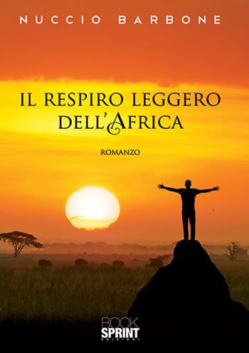 Il respiro leggero dell'Africa - Nuccio Barbone - Libro BooksprintEdizioni 2019 | Libraccio.it