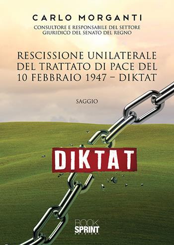 Rescissione unilaterale del trattato di pace del 10 febbraio 1947. Diktat - Carlo Morganti - Libro BooksprintEdizioni 2019 | Libraccio.it