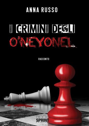 I crimini degli O'Neyonel - Anna Russo - Libro Booksprint 2019 | Libraccio.it
