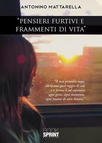 «Pensieri furtivi e frammenti di vita» - Antonino Mattarella - Libro BooksprintEdizioni 2019 | Libraccio.it