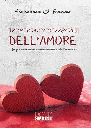 Innamorati dell’amore - Francesca Di Francia - Libro BooksprintEdizioni 2019 | Libraccio.it