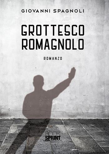 Grottesco romagnolo - Giovanni Spagnoli - Libro BooksprintEdizioni 2019 | Libraccio.it