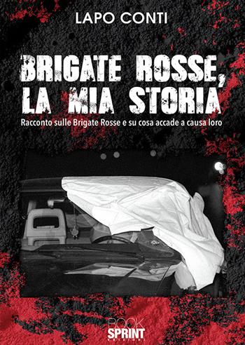 Brigate Rosse, la mia storia - Lapo Conti - Libro BooksprintEdizioni 2019 | Libraccio.it