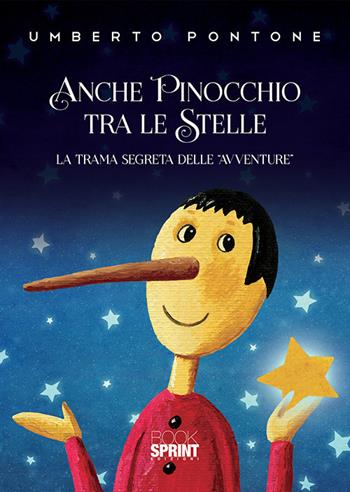 Anche Pinocchio tra le stelle. La trama segreta delle «Avventure» - Umberto Pontone - Libro BooksprintEdizioni 2019 | Libraccio.it