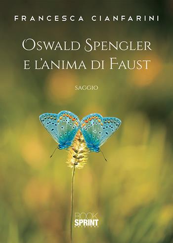 Oswald Spengler e l'anima di Faust - Francesca Cianfarini - Libro BooksprintEdizioni 2019 | Libraccio.it