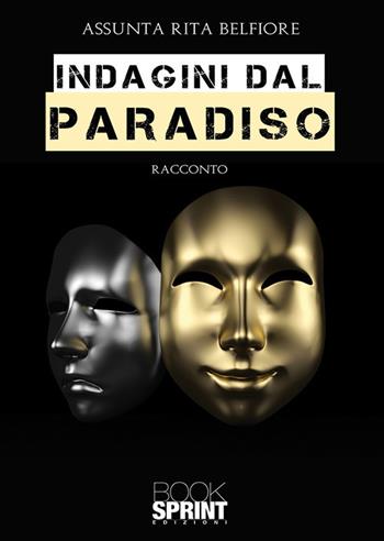 Indagini dal paradiso - Assunta Rita Belfiore - Libro BooksprintEdizioni 2019 | Libraccio.it