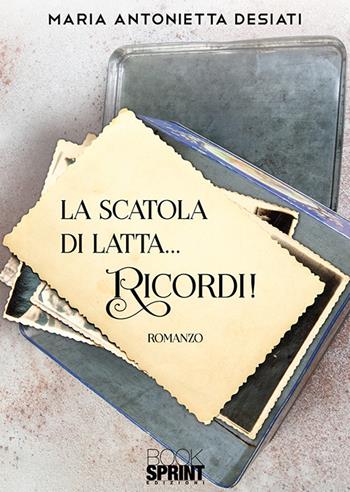 La scatola di latta… Ricordi! - Maria Antonietta Desiati - Libro BooksprintEdizioni 2019 | Libraccio.it