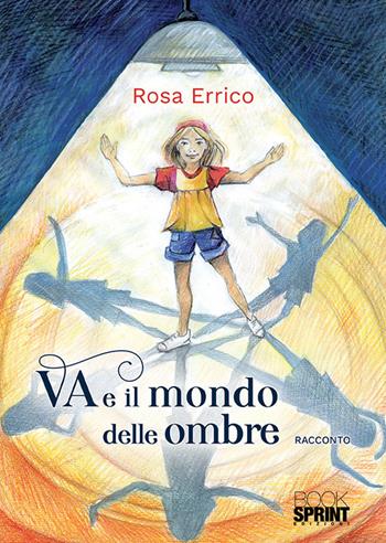 Va e il mondo delle ombre - Rosa Errico - Libro BooksprintEdizioni 2019 | Libraccio.it