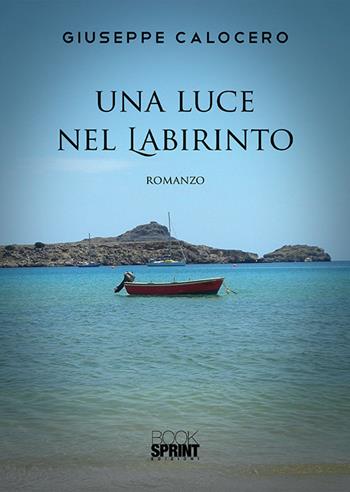 Una luce nel labirinto - Giuseppe Calocero - Libro Booksprint 2019 | Libraccio.it