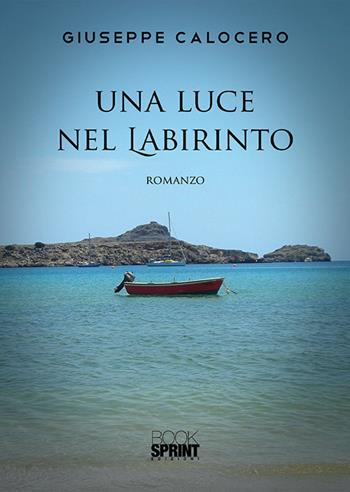 Una luce nel labirinto - Giuseppe Calocero - Libro BooksprintEdizioni 2019 | Libraccio.it