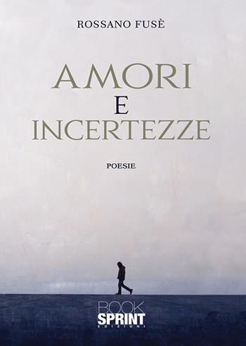 Amori e incertezze - Rossano Fusè - Libro Booksprint 2019 | Libraccio.it