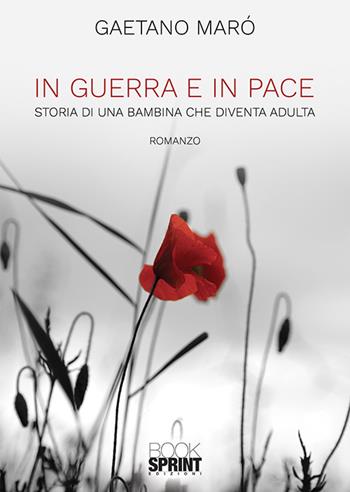 In guerra e in pace - Gaetano Marò - Libro BooksprintEdizioni 2019 | Libraccio.it