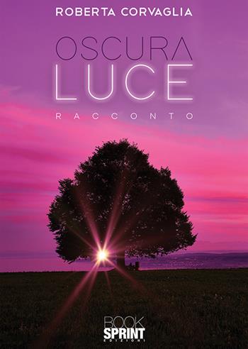 Oscura luce - Roberta Corvaglia - Libro Booksprint 2019 | Libraccio.it