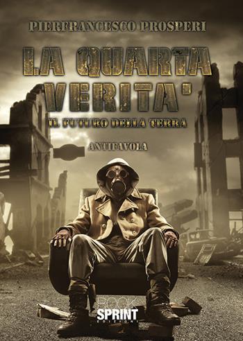 La quarta verità. Il futuro della Terra - Pierfrancesco Prosperi - Libro BooksprintEdizioni 2019 | Libraccio.it