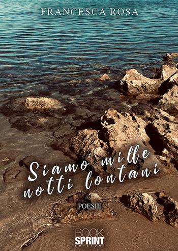 Siamo mille notti lontani - Francesca Rosa - Libro BooksprintEdizioni 2019 | Libraccio.it