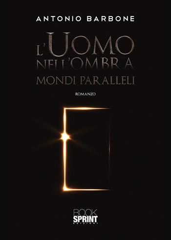 L'uomo nell’ombra - Antonio Barbone - Libro BooksprintEdizioni 2019 | Libraccio.it