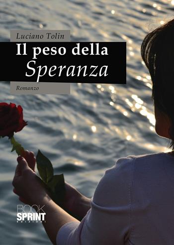 Il peso della speranza - Luciano Tolin - Libro BooksprintEdizioni 2021 | Libraccio.it